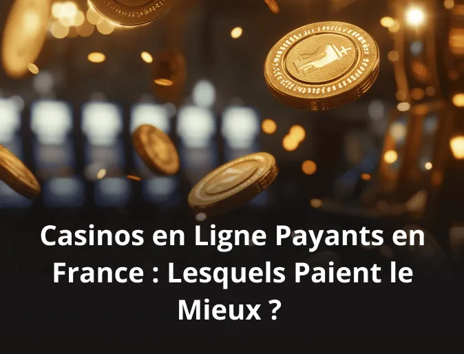 Casinos en Ligne Payants en France : Lesquels Paient le Mieux ?