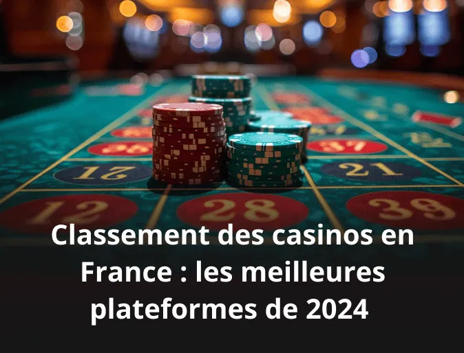 Classement des casinos en France : les meilleures plateformes de 2024